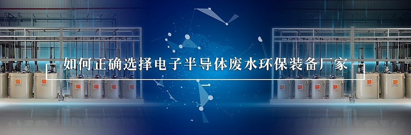 電子半導體廢水處理環保裝備廠家如何選擇 電子半導體廢水處理環保裝備廠家如何選擇